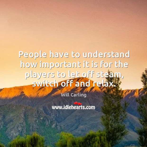 People have to understand how important it is for the players to let off steam, switch off and relax. Image