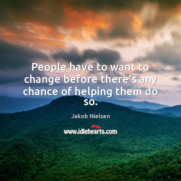 People have to want to change before there’s any chance of helping them do so. Image
