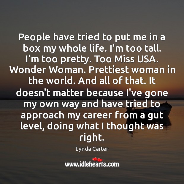 People have tried to put me in a box my whole life. Lynda Carter Picture Quote