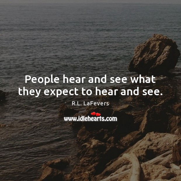 People hear and see what they expect to hear and see. R.L. LaFevers Picture Quote