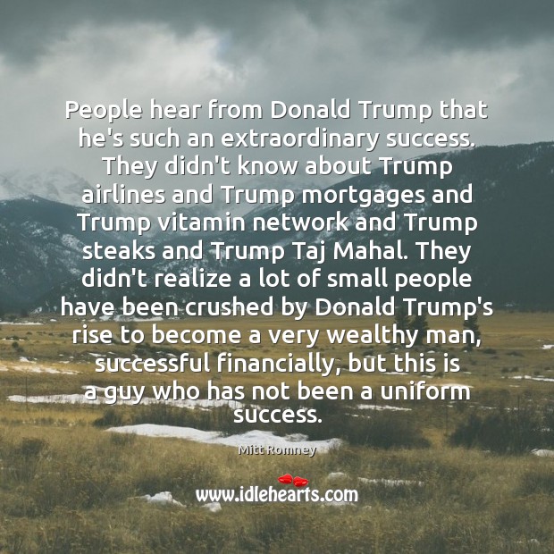 People hear from Donald Trump that he’s such an extraordinary success. They Mitt Romney Picture Quote