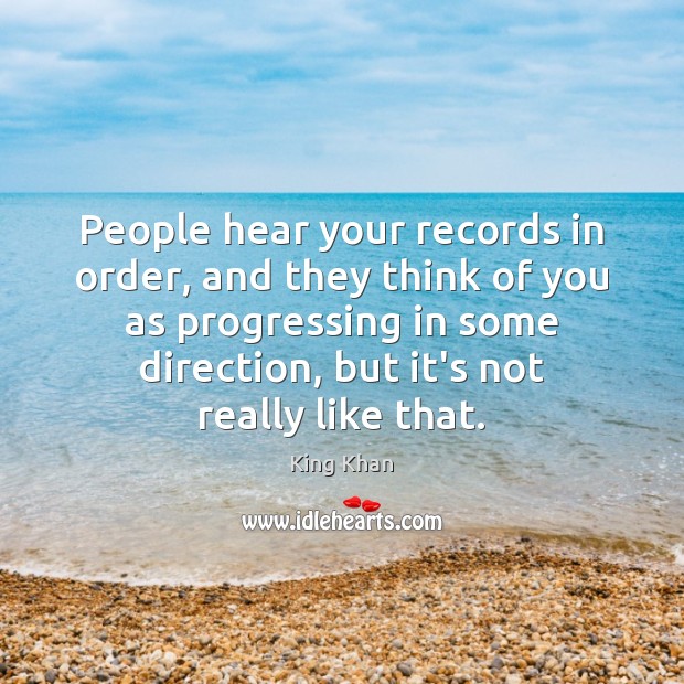 People hear your records in order, and they think of you as King Khan Picture Quote