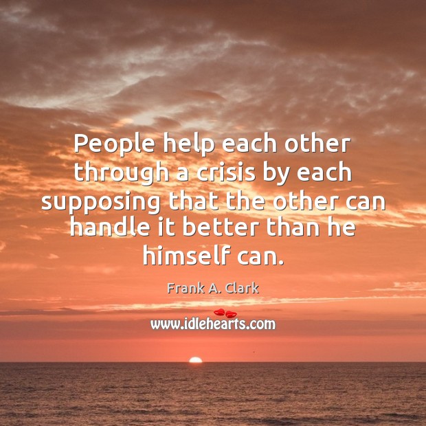 People help each other through a crisis by each supposing that the Image