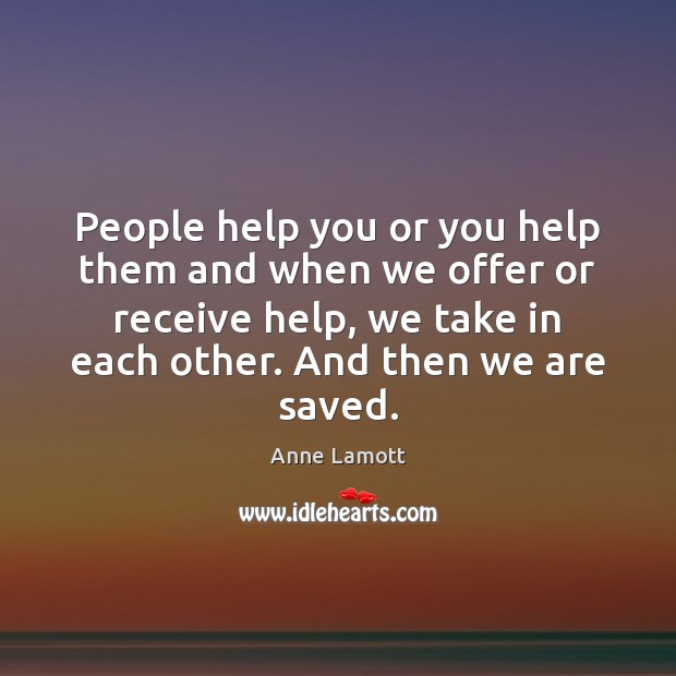 People help you or you help them and when we offer or Anne Lamott Picture Quote