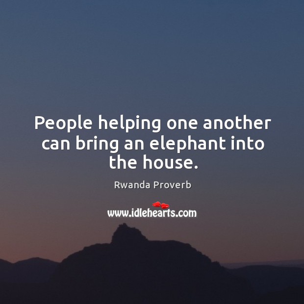 People helping one another can bring an elephant into the house. Rwanda Proverbs Image