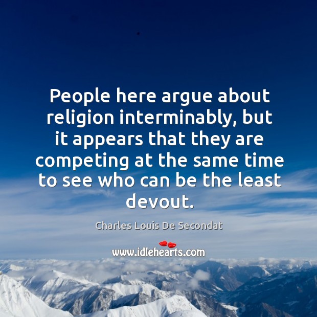 People here argue about religion interminably Charles Louis De Secondat Picture Quote