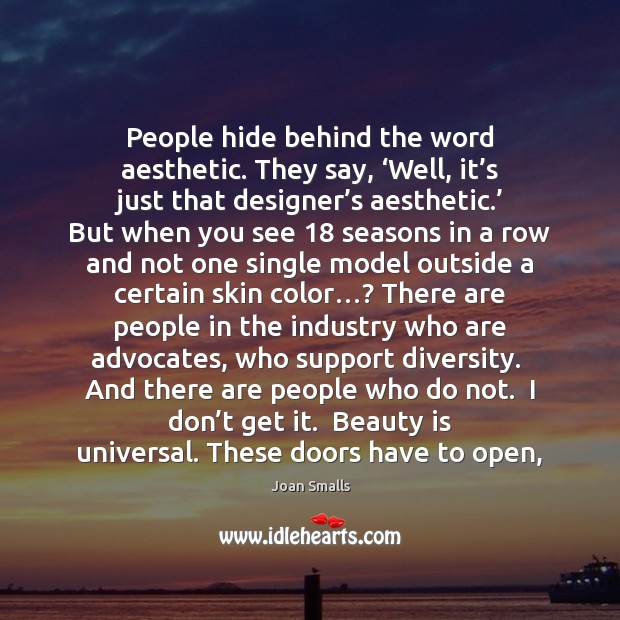 People hide behind the word aesthetic. They say, ‘Well, it’s just Joan Smalls Picture Quote