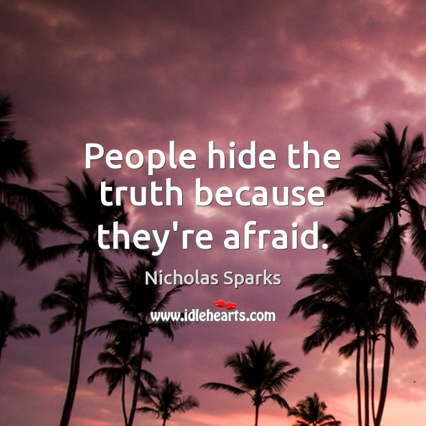 People hide the truth because they’re afraid. Nicholas Sparks Picture Quote