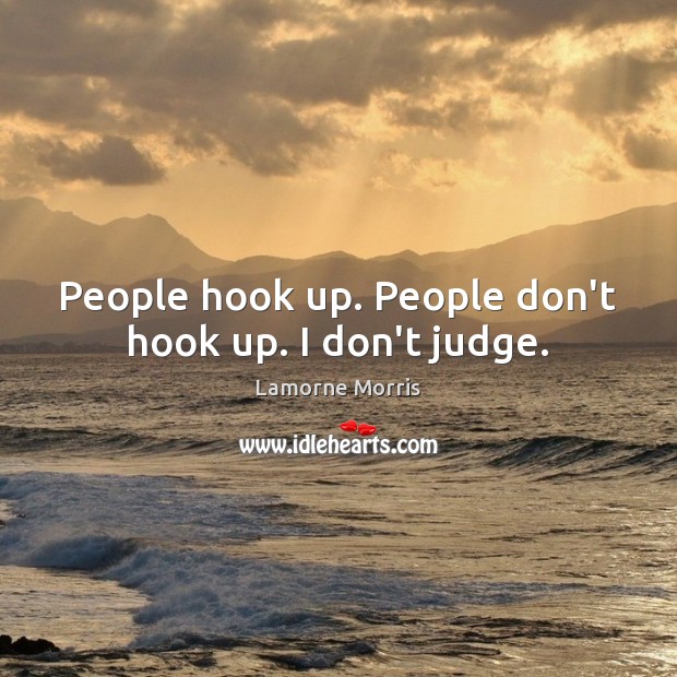 People hook up. People don’t hook up. I don’t judge. Don’t Judge Quotes Image
