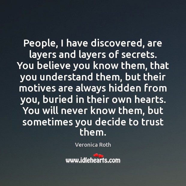 People, I have discovered, are layers and layers of secrets. You believe Veronica Roth Picture Quote