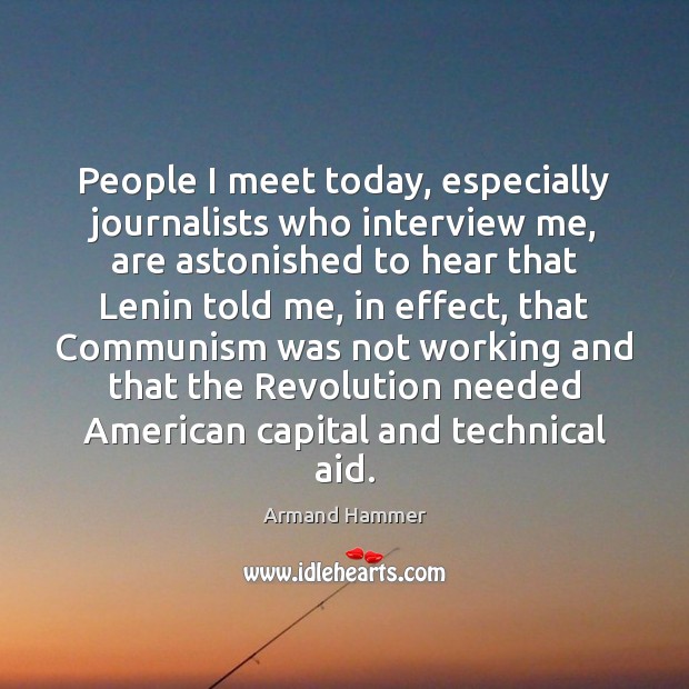 People I meet today, especially journalists who interview me, are astonished to Image