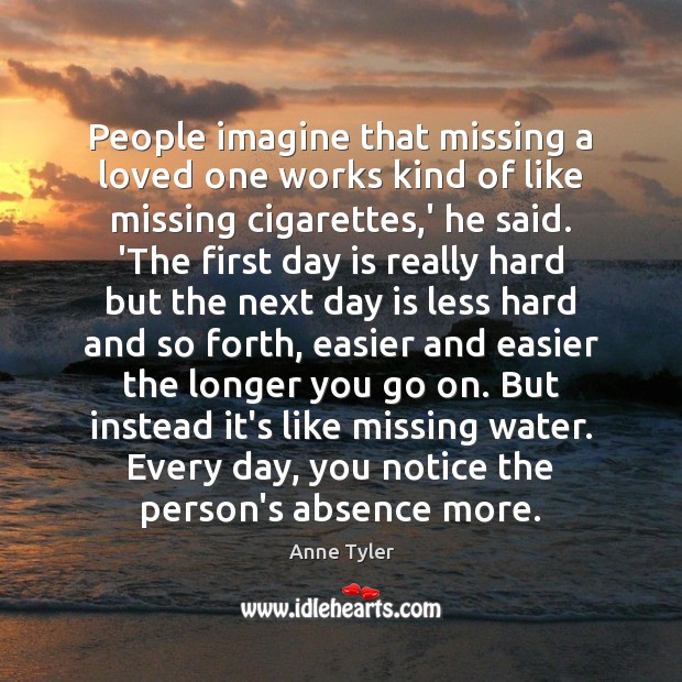 People imagine that missing a loved one works kind of like missing Anne Tyler Picture Quote