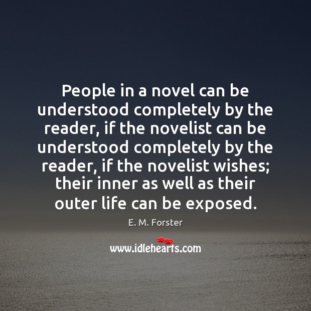 People in a novel can be understood completely by the reader, if E. M. Forster Picture Quote