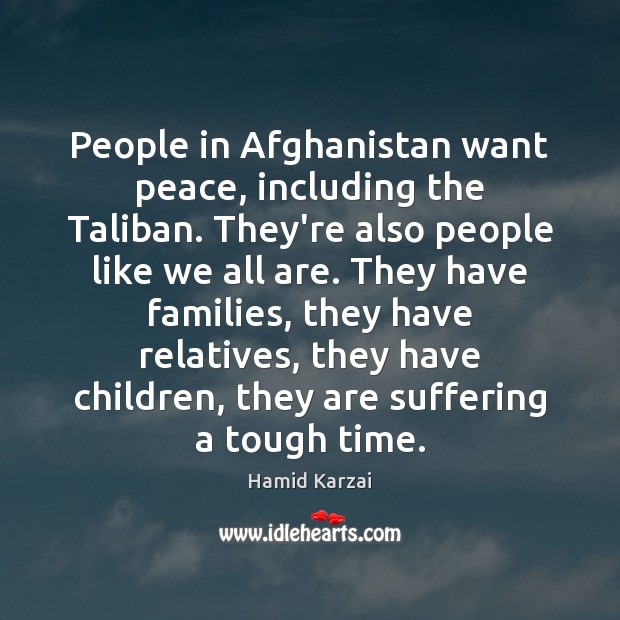 People in Afghanistan want peace, including the Taliban. They’re also people like Hamid Karzai Picture Quote