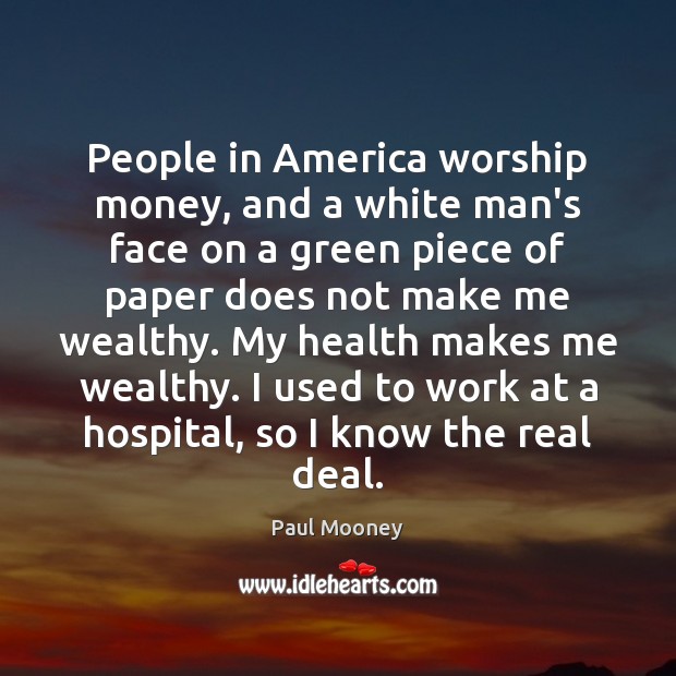 People in America worship money, and a white man’s face on a Paul Mooney Picture Quote