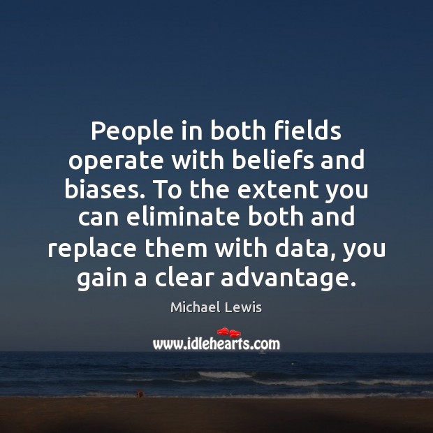 People in both fields operate with beliefs and biases. To the extent Michael Lewis Picture Quote