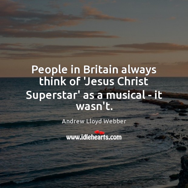 People in Britain always think of ‘Jesus Christ Superstar’ as a musical – it wasn’t. Image