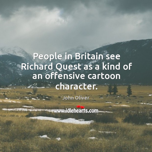 People in Britain see Richard Quest as a kind of an offensive cartoon character. Image