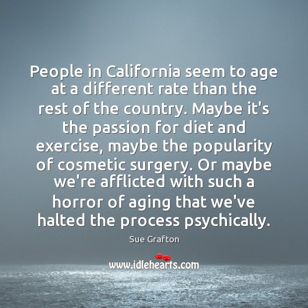 People in California seem to age at a different rate than the Sue Grafton Picture Quote