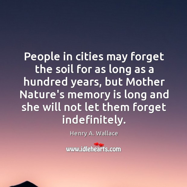 People in cities may forget the soil for as long as a Henry A. Wallace Picture Quote