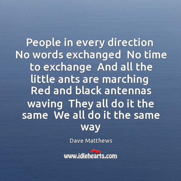 People in every direction  No words exchanged  No time to exchange  And Dave Matthews Picture Quote