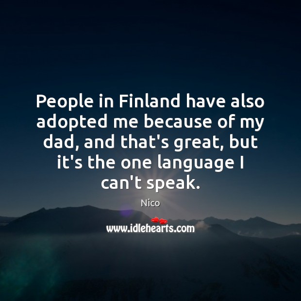 People in Finland have also adopted me because of my dad, and Nico Picture Quote