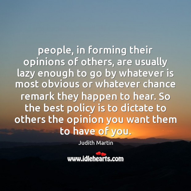 People, in forming their opinions of others, are usually lazy enough to Judith Martin Picture Quote