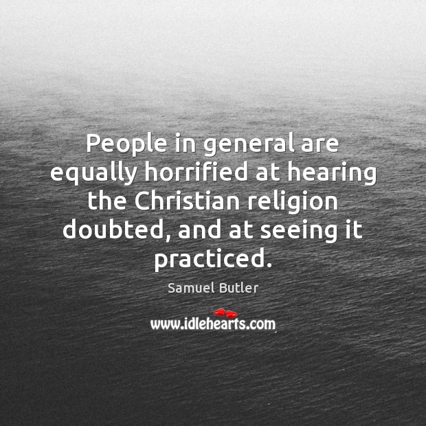 People in general are equally horrified at hearing the Christian religion doubted, Samuel Butler Picture Quote