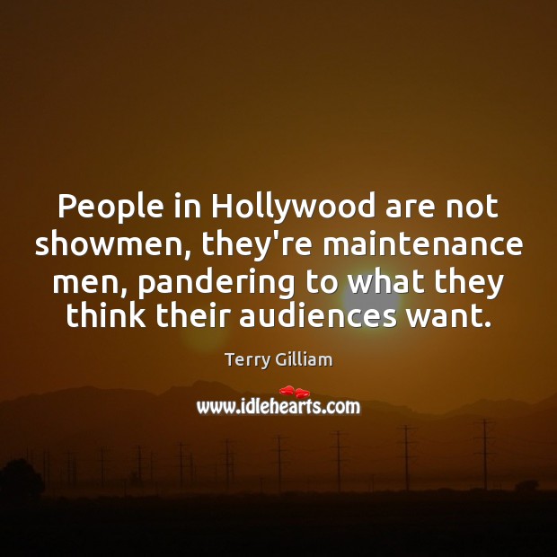 People in Hollywood are not showmen, they’re maintenance men, pandering to what Terry Gilliam Picture Quote