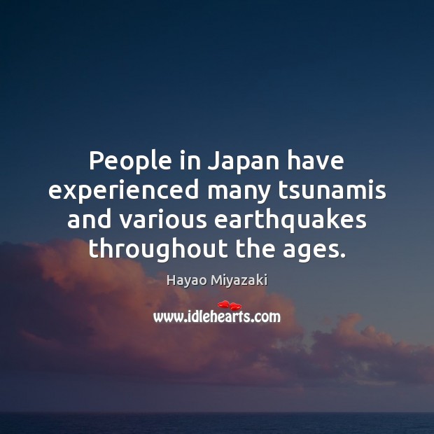 People in Japan have experienced many tsunamis and various earthquakes throughout the Hayao Miyazaki Picture Quote