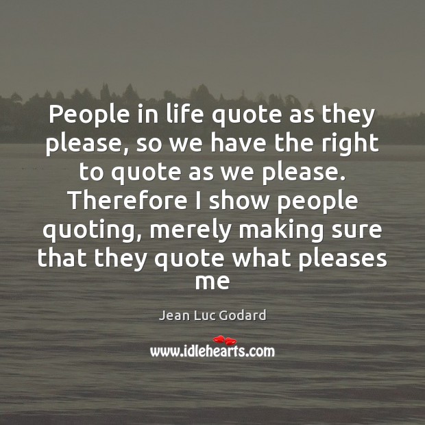 People in life quote as they please, so we have the right Jean Luc Godard Picture Quote