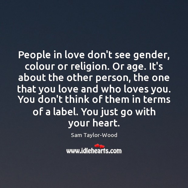 People in love don’t see gender, colour or religion. Or age. It’s Sam Taylor-Wood Picture Quote