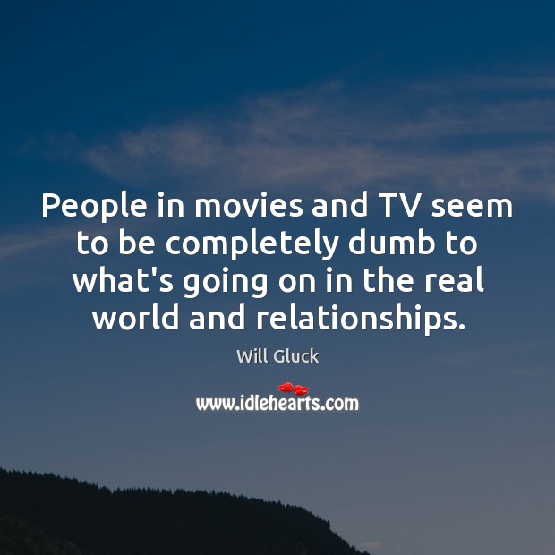 People in movies and TV seem to be completely dumb to what’s Movies Quotes Image