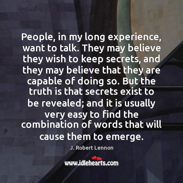 People, in my long experience, want to talk. They may believe they J. Robert Lennon Picture Quote