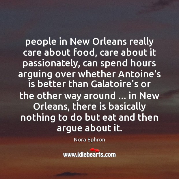 People in New Orleans really care about food, care about it passionately, Nora Ephron Picture Quote