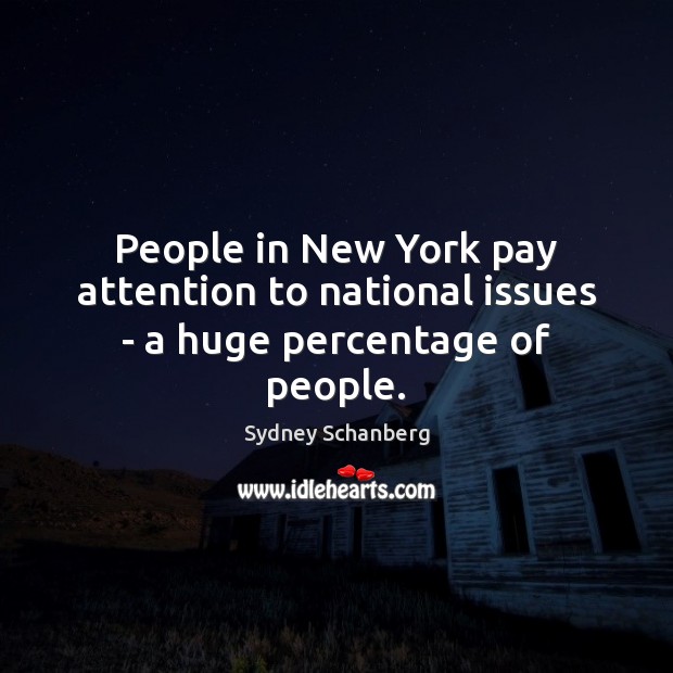 People in New York pay attention to national issues – a huge percentage of people. Image