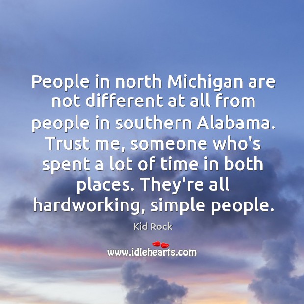 People in north Michigan are not different at all from people in Kid Rock Picture Quote