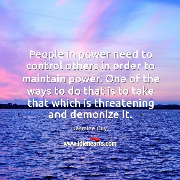 People in power need to control others in order to maintain power. Jasmine Guy Picture Quote