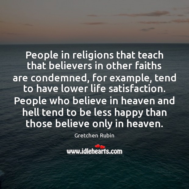 People in religions that teach that believers in other faiths are condemned, Gretchen Rubin Picture Quote