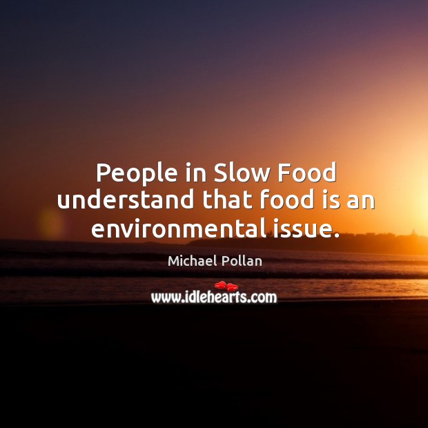 People in slow food understand that food is an environmental issue. Image