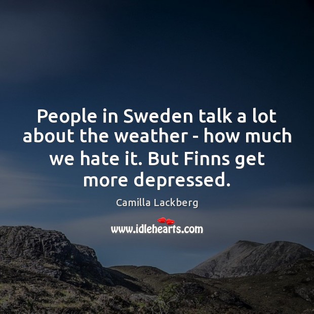 People in Sweden talk a lot about the weather – how much Camilla Lackberg Picture Quote