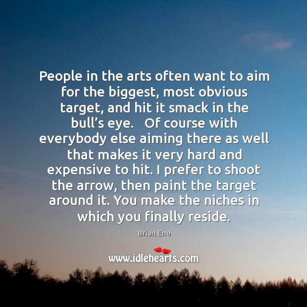 People in the arts often want to aim for the biggest, most Image