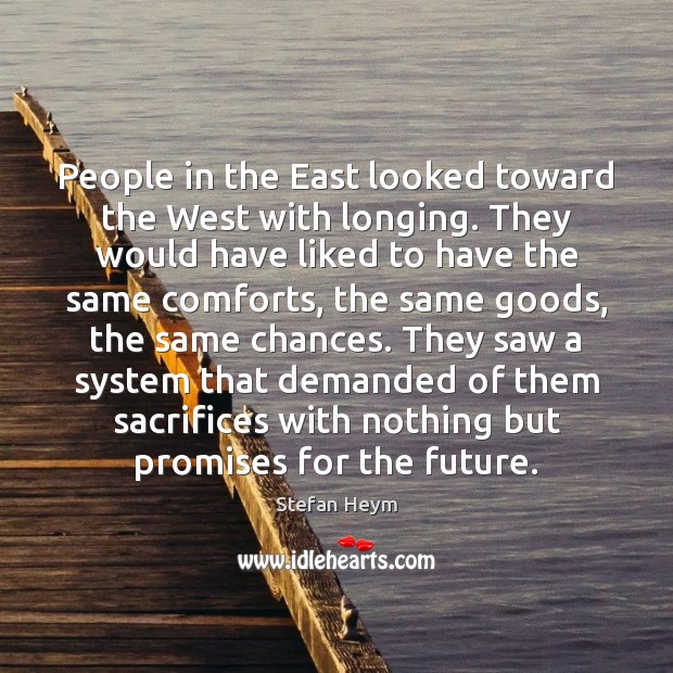 People in the East looked toward the West with longing. They would Stefan Heym Picture Quote