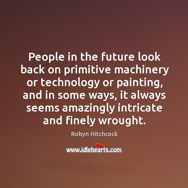 People in the future look back on primitive machinery or technology or Image
