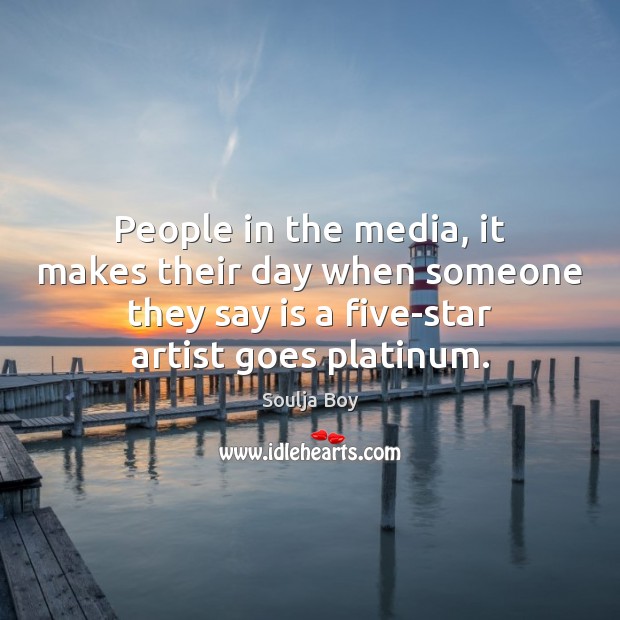 People in the media, it makes their day when someone they say Image