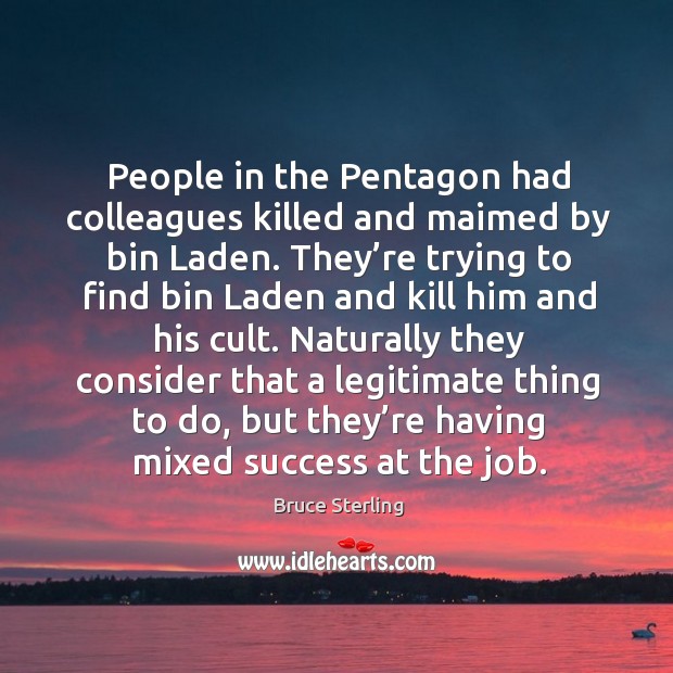 People in the pentagon had colleagues killed and maimed by bin laden. Bruce Sterling Picture Quote
