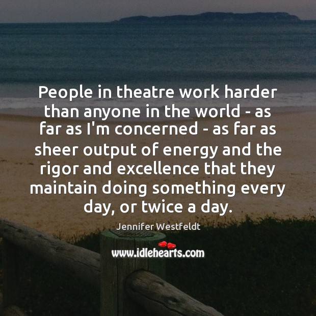 People in theatre work harder than anyone in the world – as Image