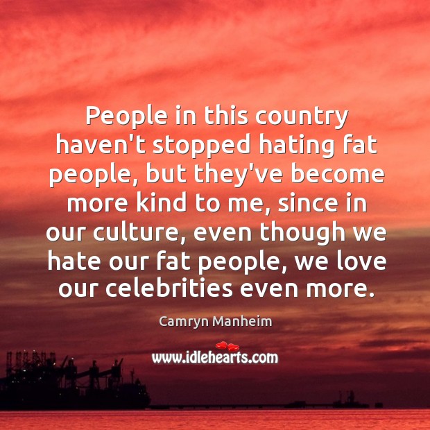 People in this country haven’t stopped hating fat people, but they’ve become Camryn Manheim Picture Quote