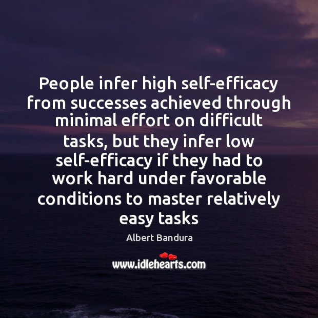 People infer high self-efficacy from successes achieved through minimal effort on difficult Albert Bandura Picture Quote