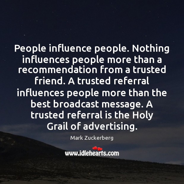 People influence people. Nothing influences people more than a recommendation from a Mark Zuckerberg Picture Quote